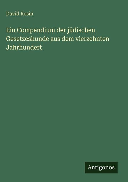 Ein Compendium der jüdischen Gesetzeskunde aus dem vierzehnten Jahrhundert, Gebundene Ausgabe von David Rosin, Antigonos Verlag, 978-3-563-14903-4