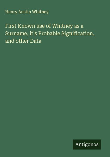 Produktbild: First Known use of Whitney as a Surname, it's Probable Signification, and other Data