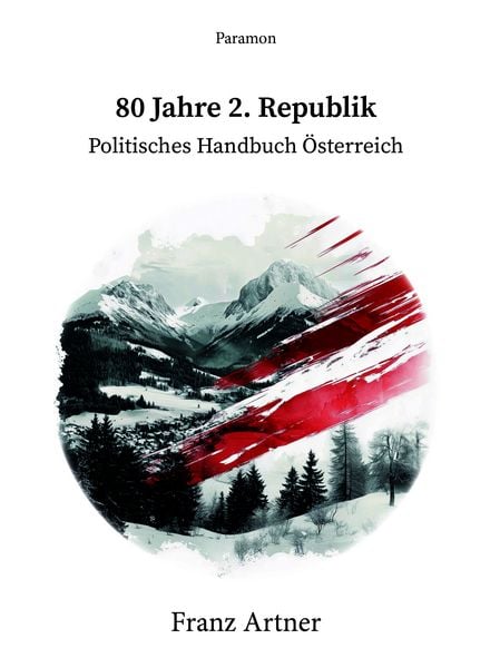 80 Jahre 2. Republik, Politisches Handbuch Österreich, Taschenbuch von Franz Artner, Paramon, 978-3-03830-962-8
