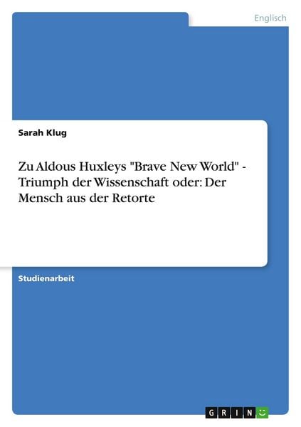 Zu Aldous Huxleys 'Brave New World' - Triumph der Wissenschaft oder: Der Mensch aus der Retorte, Taschenbuch von Sarah Klug, GRIN, 9783640742295