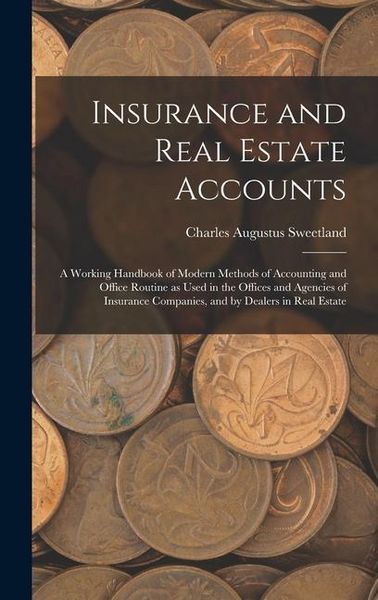 Produktbild: Insurance and Real Estate Accounts; a Working Handbook of Modern Methods of Accounting and Office Routine as Used in the Offices and Agencies of Insur