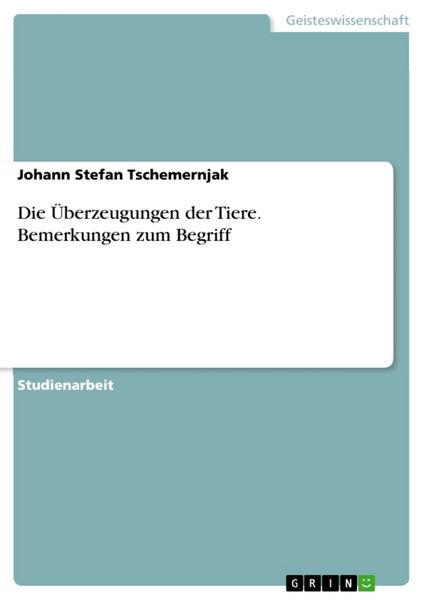 Die Überzeugungen der Tiere. Bemerkungen zum Begriff, Taschenbuch von Johann Stefan Tschemernjak, GRIN, 9783668340398