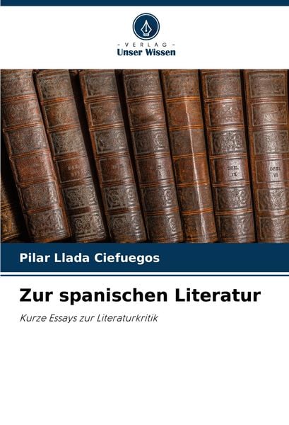 Zur spanischen Literatur, Taschenbuch von Pilar Llada Ciefuegos, Verlag Unser Wissen, 9786207964543