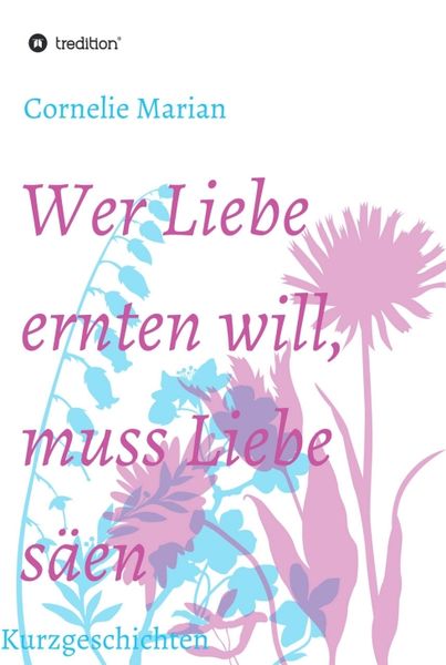 Produktbild: Wer Liebe ernten will, muss Liebe s&auml;en