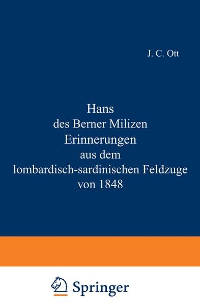 Hans des Berner Milizen Erinnerungen aus dem lombardisch-sardinischen Feldzuge von 1848, Taschenbuch von J.C. Ott, Springer Berlin, 9783642503870