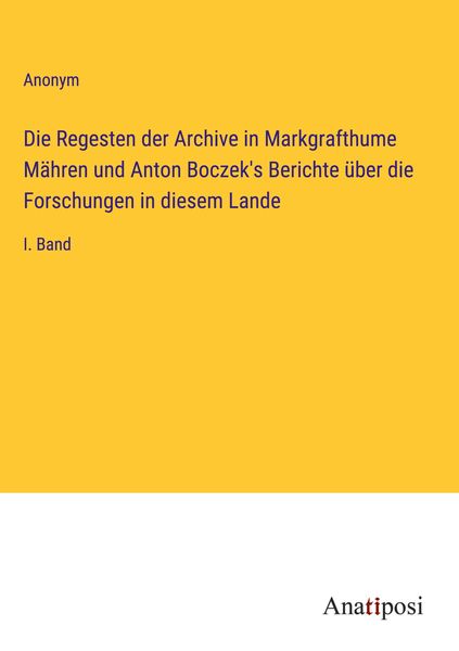 Produktbild: Die Regesten der Archive in Markgrafthume M&auml;hren und Anton Boczek's Berichte &uuml;ber die Forschungen in diesem Lande