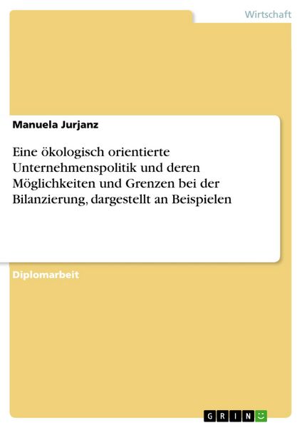 Produktbild: Eine &ouml;kologisch orientierte Unternehmenspolitik und deren M&ouml;glichkeiten und Grenzen bei der Bilanzierung, dargestellt an Beispielen