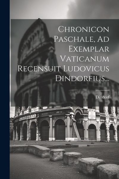 Produktbild: Chronicon Paschale, Ad Exemplar Vaticanum Recensuit Ludovicus Dindorfius...