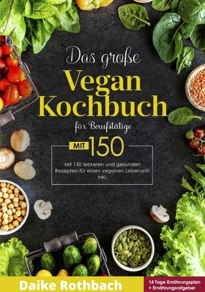 Produktbild: Das gro&szlig;e Vegan Kochbuch! Mit Ern&auml;hrungsratgeber, N&auml;hrwertangaben und 14 Tage Ern&auml;hrungsplan! 1. Auflage