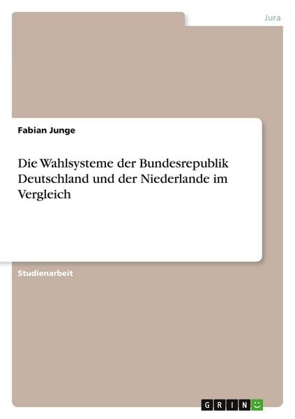 Die Wahlsysteme der Bundesrepublik Deutschland und der Niederlande im Vergleich, Taschenbuch von Fabian Junge, GRIN, 9783656004196