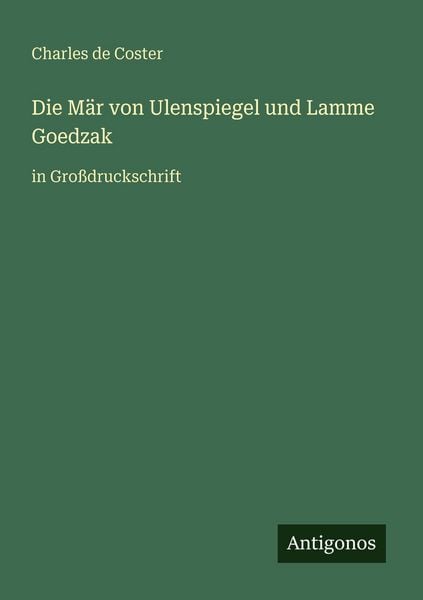 Die Mär von Ulenspiegel und Lamme Goedzak, Taschenbuch von Charles De Coster, Antigonos Verlag, 9783566030490