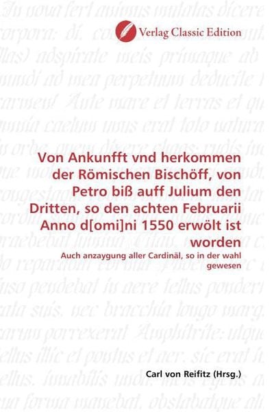 Produktbild: Von Ankunfft vnd herkommen der R&ouml;mischen Bisch&ouml;ff, von Petro bi&szlig; auff Julium den Dritten, so den achten Februarii Anno d[omi]ni 1550 erw&ouml;lt ist worden