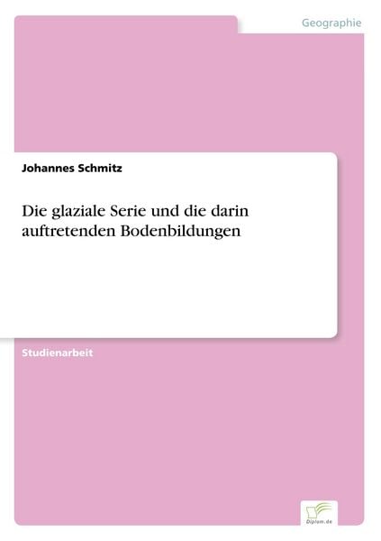 Die glaziale Serie und die darin auftretenden Bodenbildungen, Taschenbuch von Johannes Schmitz, BoD - Books on Demand, 9783961166718