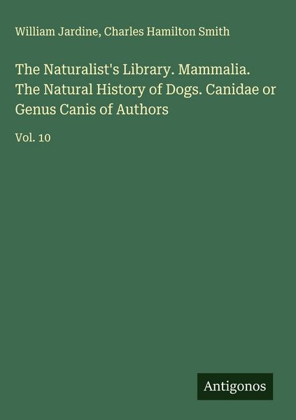 Produktbild: The Naturalist's Library. Mammalia. The Natural History of Dogs. Canidae or Genus Canis of Authors