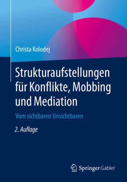 Strukturaufstellungen für Konflikte, Mobbing und Mediation, Taschenbuch von Christa Kolodej, Springer Fachmedien Wiesbaden GmbH, 9783658263300