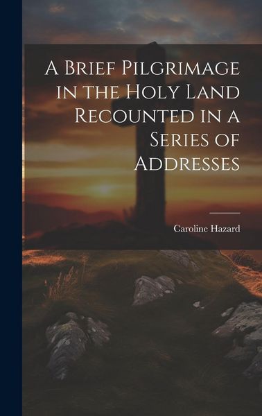 Produktbild: A Brief Pilgrimage in the Holy Land Recounted in a Series of Addresses
