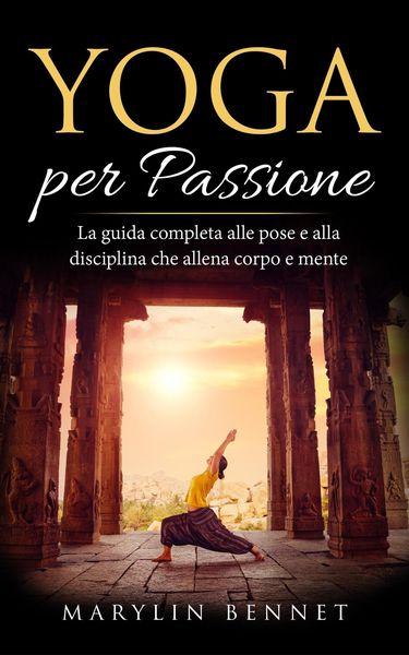 Produktbild: Yoga per Passione: La Guida Completa alle Pose e alla Disciplina che Allena Corpo e Mente (Ancient Wisdom, #1)