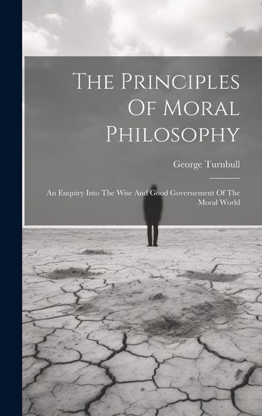 Produktbild: The Principles Of Moral Philosophy: An Enquiry Into The Wise And Good Governement Of The Moral World