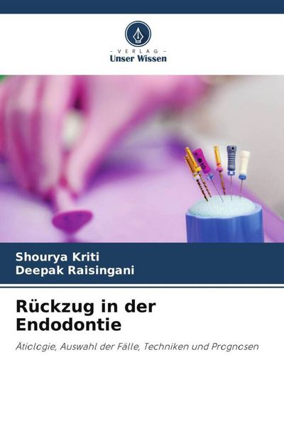 Rückzug in der Endodontie, Taschenbuch von Shourya Kriti , Deepak Raisingani, Verlag Unser Wissen, 9786206450504