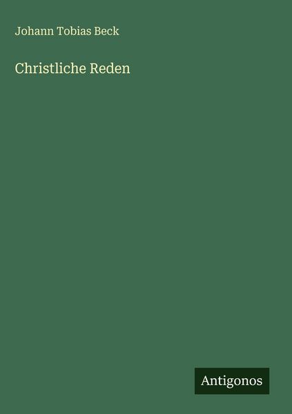 Christliche Reden, Gebundene Ausgabe von Johann Tobias Beck, Antigonos Verlag, 978-3-386-40500-3