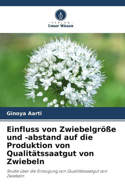 Einfluss von Zwiebelgröße und -abstand auf die Produktion von Qualitätssaatgut von Zwiebeln, Taschenbuch von Ginoya Aarti, Verlag Unser Wissen,