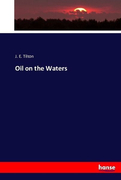 Oil on the Waters, Taschenbuch von J. E. Tilton, Hansebooks, 9783743321533