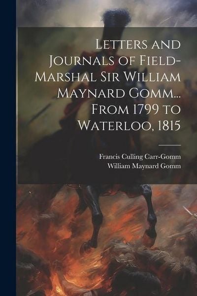 Produktbild: Letters and Journals of Field-Marshal Sir William Maynard Gomm... From 1799 to Waterloo, 1815