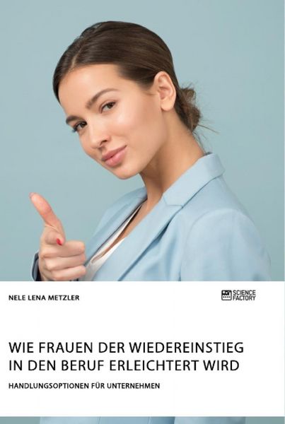 Produktbild: Wie Frauen der Wiedereinstieg in den Beruf erleichtert wird. Handlungsoptionen f&uuml;r Unternehmen