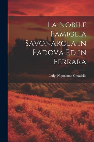 Produktbild: La Nobile Famiglia Savonarola in Padova Ed in Ferrara