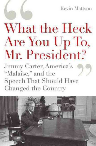 Produktbild: What the Heck Are You Up To, Mr. President?: Jimmy Carter, America's "Malaise, " and the Speech That Should Have Changed the Country
