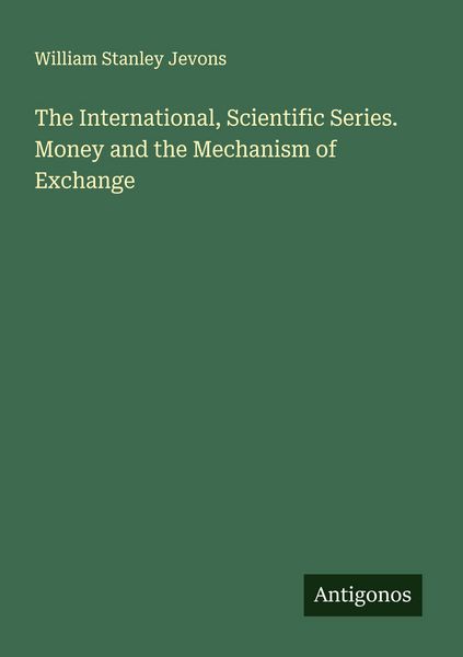 Produktbild: The International, Scientific Series. Money and the Mechanism of Exchange