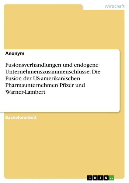 Produktbild: Fusionsverhandlungen und endogene Unternehmenszusammenschl&uuml;sse. Die Fusion der US-amerikanischen Pharmaunternehmen Pfizer und Warner-Lambert