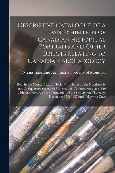 Produktbild: Descriptive Catalogue of a Loan Exhibition of Canadian Historical Portraits and Other Objects Relating to Canadian Archaeology [microform]: Held in th