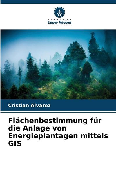 Flächenbestimmung für die Anlage von Energieplantagen mittels GIS, Taschenbuch von Cristian Álvarez, Verlag Unser Wissen, 9786209335372