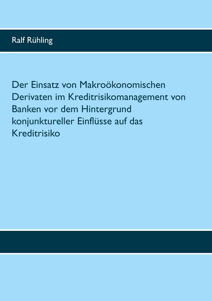 Produktbild: Der Einsatz von Makro&ouml;konomischen Derivaten im Kreditrisikomanagement von Banken vor dem Hintergrund konjunktureller Einfl&uuml;sse auf das Kreditrisiko