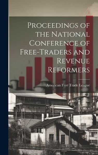 Produktbild: Proceedings of the National Conference of Free-traders and Revenue Reformers