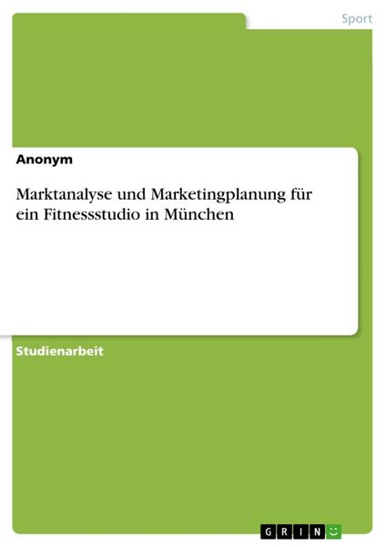 Marktanalyse und Marketingplanung für ein Fitnessstudio in München, Taschenbuch von , GRIN, 9783346050229