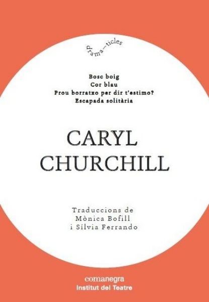 Produktbild: Caryl Churchill : Bosc boig ; Cor blau ; Prou borratxo per dir t&iquest;estimo? ; Escapada solit&agrave;ria