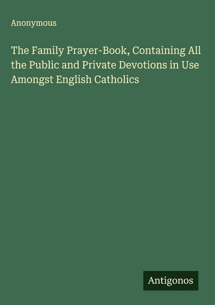 Produktbild: The Family Prayer-Book, Containing All the Public and Private Devotions in Use Amongst English Catholics