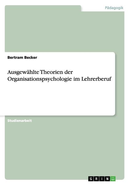 Ausgewählte Theorien der Organisationspsychologie im Lehrerberuf, Taschenbuch von Bertram Becker, GRIN, 9783640988297