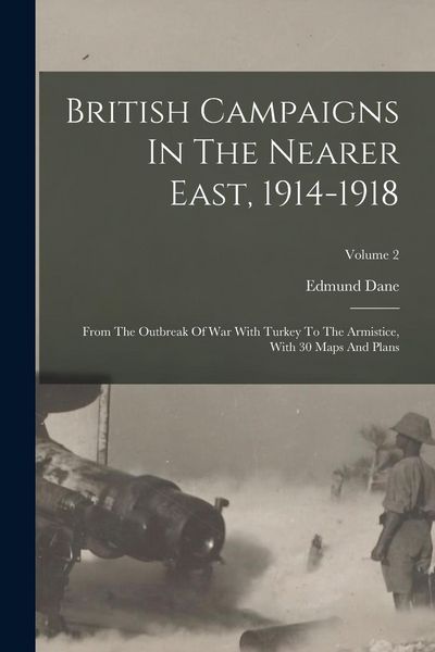 Produktbild: British Campaigns In The Nearer East, 1914-1918: From The Outbreak Of War With Turkey To The Armistice, With 30 Maps And Plans; Volume 2