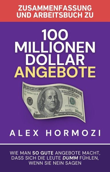 Produktbild: Zusammenfassung und Arbeitsbuch zu "100 Millionen Dollar Angebote": Wie man so gute Angebote macht, dass sich die Leute dumm fu&uml;hlen, wenn sie Nein sa