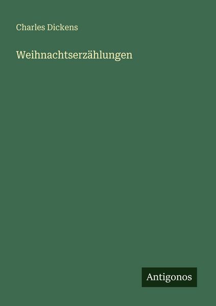 Weihnachtserzählungen, Taschenbuch von Charles Dickens, Antigonos Verlag, 9783566081140