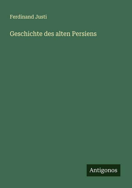 Geschichte des alten Persiens, Taschenbuch von Ferdinand Justi, Antigonos Verlag, 9783386966528