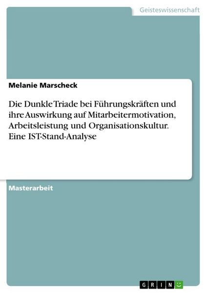 Produktbild: Die Dunkle Triade bei F&uuml;hrungskr&auml;ften und ihre Auswirkung auf Mitarbeitermotivation, Arbeitsleistung und Organisationskultur. Eine IST-Stand-Analyse