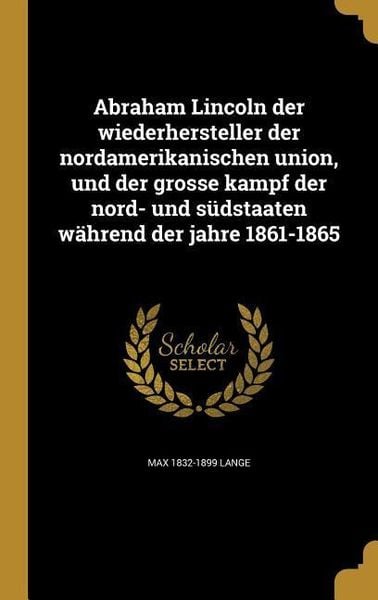 Produktbild: Abraham Lincoln der wiederhersteller der nordamerikanischen union, und der grosse kampf der nord- und s&uuml;dstaaten w&auml;hrend der jahre 1861-1865