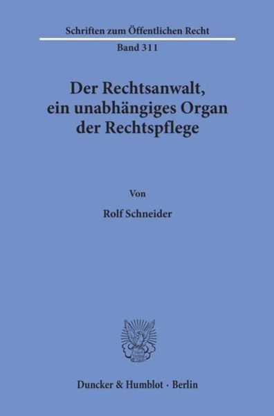Der Rechtsanwalt, ein unabhängiges Organ der Rechtspflege., Taschenbuch von Rolf Schneider, Duncker & Humblot, 9783428037346