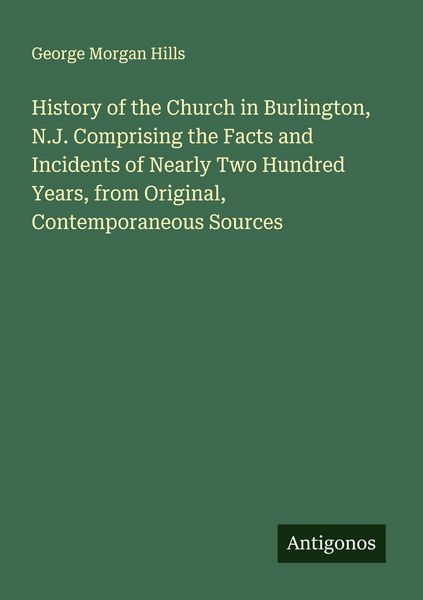 Produktbild: History of the Church in Burlington, N.J. Comprising the Facts and Incidents of Nearly Two Hundred Years, from Original, Contemporaneous Sources
