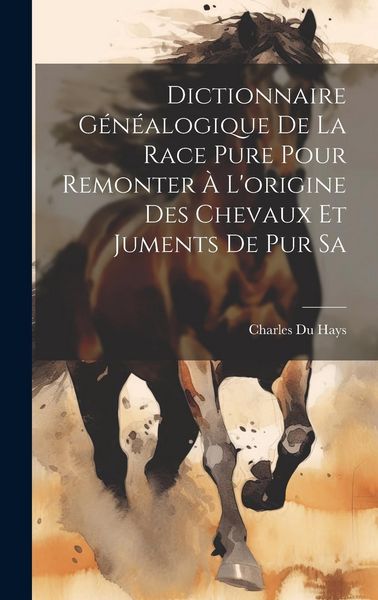 Produktbild: Dictionnaire G&eacute;n&eacute;alogique de la Race Pure Pour Remonter &agrave; L'origine des Chevaux et Juments de pur Sa