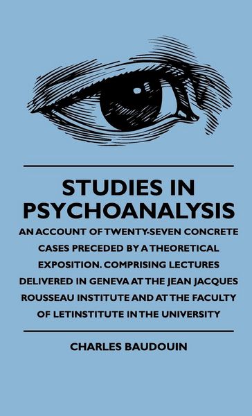 Produktbild: Studies In Psychoanalysis - An Account Of Twenty-Seven Concrete Cases Preceded By A Theoretical Exposition. Comprising Lectures Delivered In Geneva At The Jean Jacques Rousseau Institute And At The Faculty Of Letinstitute In The University